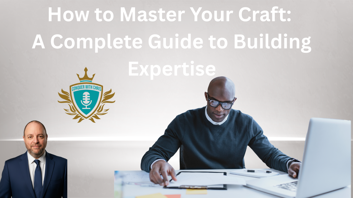 How to Master Your Craft: A Complete Guide to Building Expertise